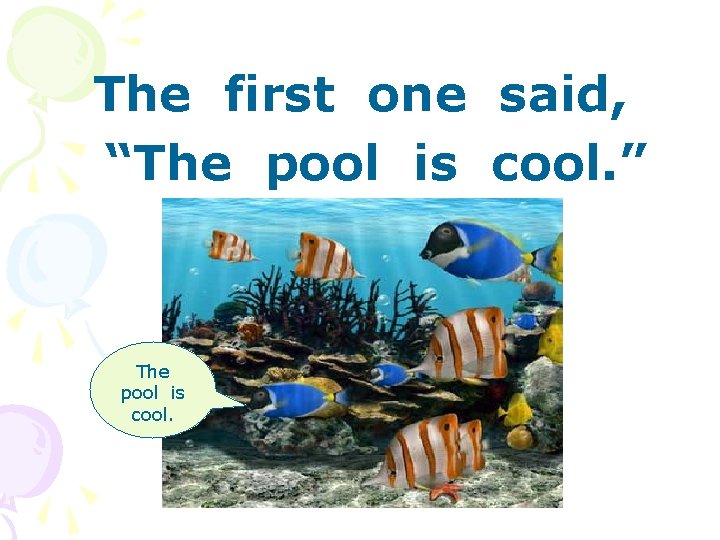 The first one said, “The pool is cool. ” The pool is cool. 
