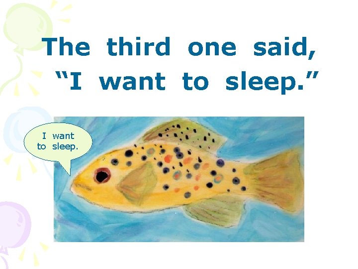 The third one said, “I want to sleep. ” I want to sleep. 