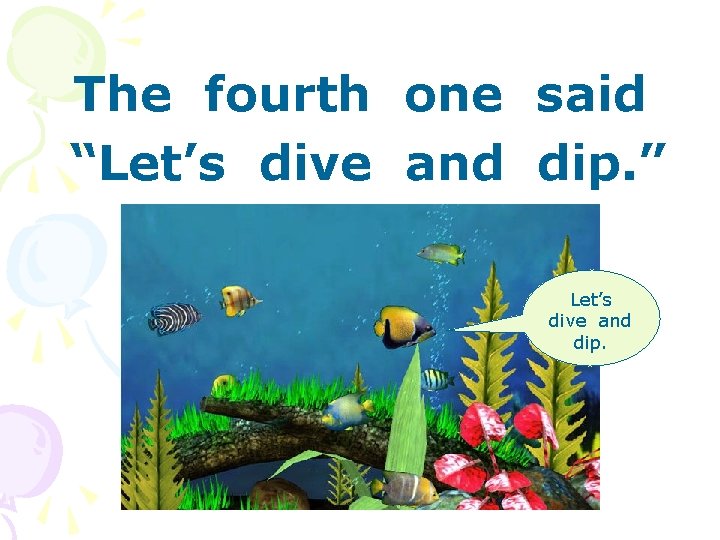 The fourth one said “Let’s dive and dip. ” Let’s dive and dip. 