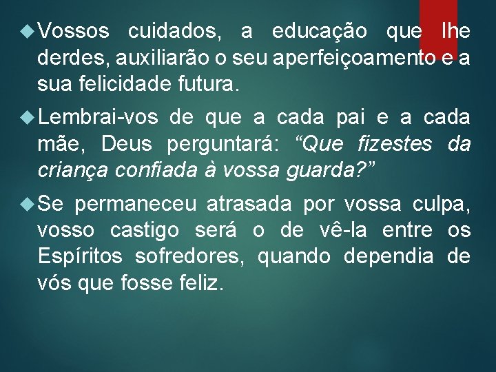  Vossos cuidados, a educação que lhe derdes, auxiliarão o seu aperfeiçoamento e a