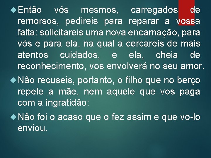  Então vós mesmos, carregados de remorsos, pedireis para reparar a vossa falta: solicitareis