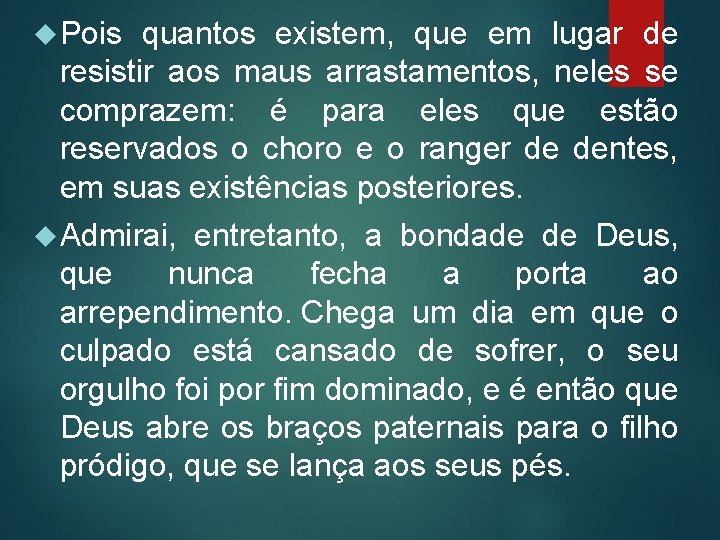  Pois quantos existem, que em lugar de resistir aos maus arrastamentos, neles se