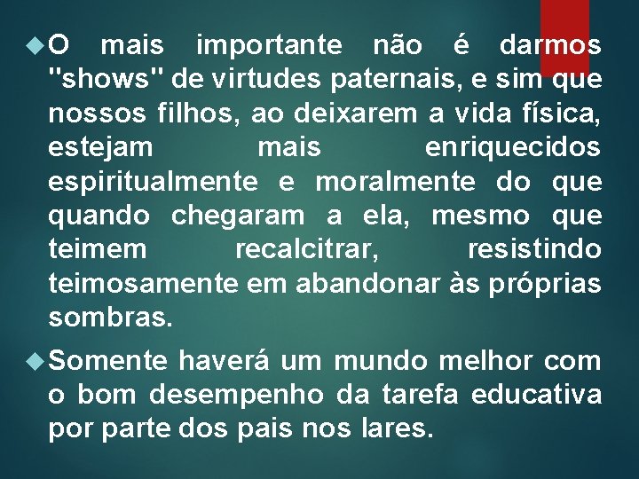  O mais importante não é darmos "shows" de virtudes paternais, e sim que