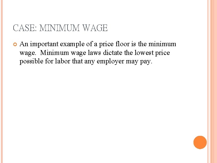 CASE: MINIMUM WAGE An important example of a price floor is the minimum wage.