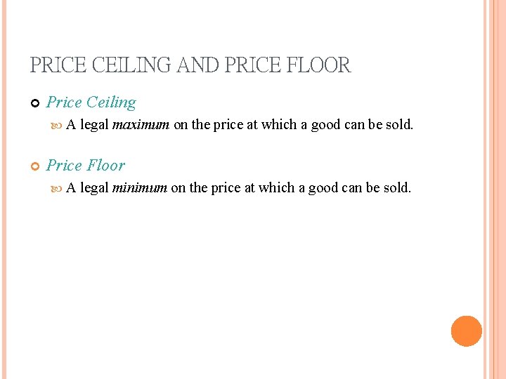 PRICE CEILING AND PRICE FLOOR Price Ceiling A legal maximum on the price at
