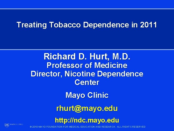 Treating Tobacco Dependence in 2011 Richard D. Hurt, M. D. Professor of Medicine Director,