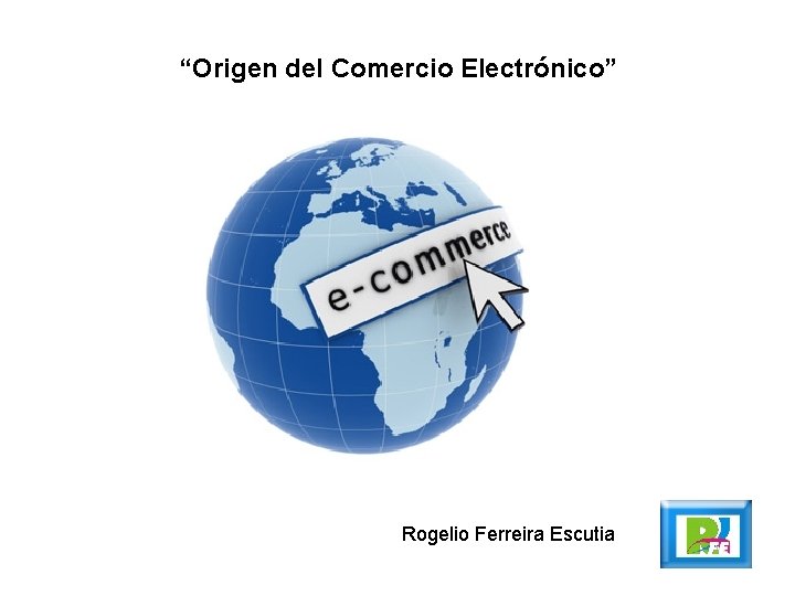 “Origen del Comercio Electrónico” Rogelio Ferreira Escutia 