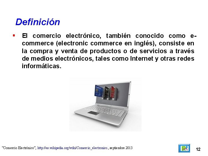 Definición El comercio electrónico, también conocido como ecommerce (electronic commerce en inglés), consiste en