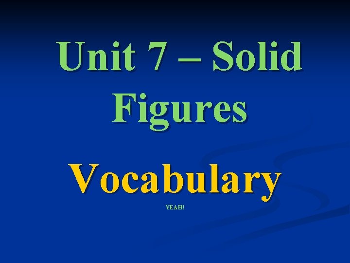 Unit 7 – Solid Figures Vocabulary YEAH! 