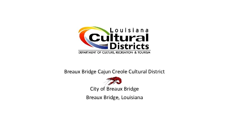 Breaux Bridge Cajun Creole Cultural District City of Breaux Bridge, Louisiana 