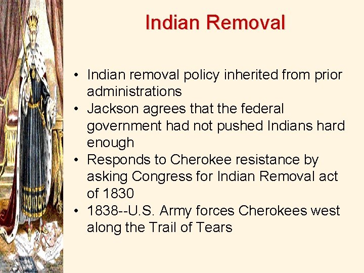 Indian Removal • Indian removal policy inherited from prior administrations • Jackson agrees that