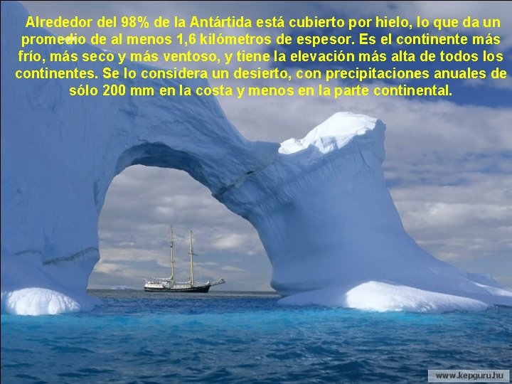 Alrededor del 98% de la Antártida está cubierto por hielo, lo que da un