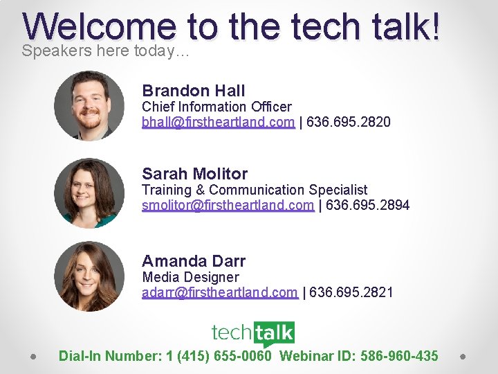 Welcome to the tech talk! Speakers here today… Brandon Hall Chief Information Officer bhall@firstheartland.