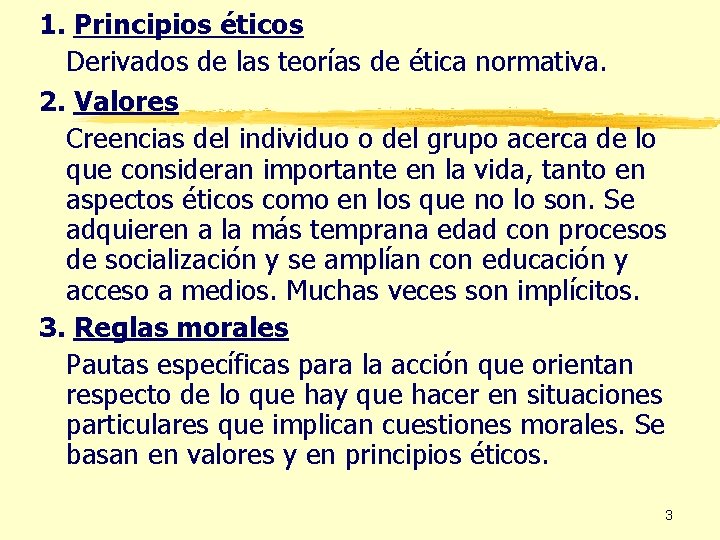 1. Principios éticos Derivados de las teorías de ética normativa. 2. Valores Creencias del