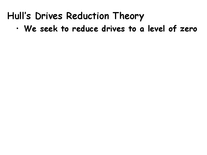 Hull’s Drives Reduction Theory • We seek to reduce drives to a level of