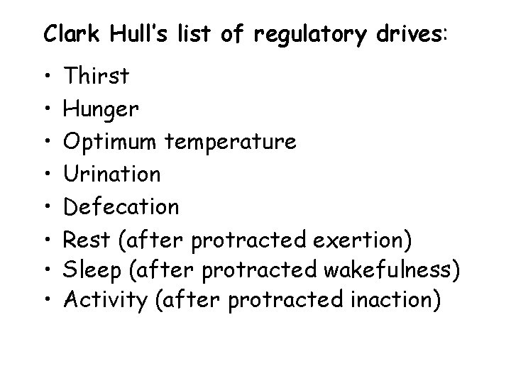 Clark Hull’s list of regulatory drives: • • Thirst Hunger Optimum temperature Urination Defecation
