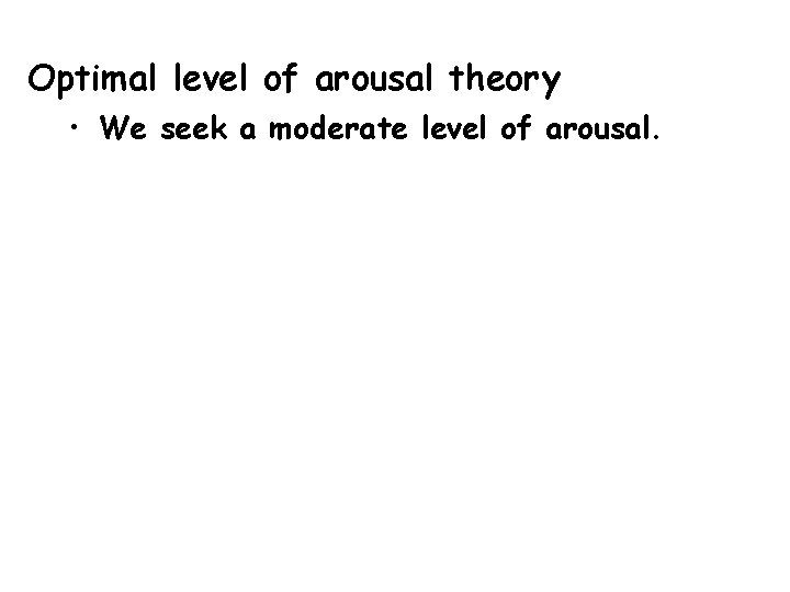 Optimal level of arousal theory • We seek a moderate level of arousal. 