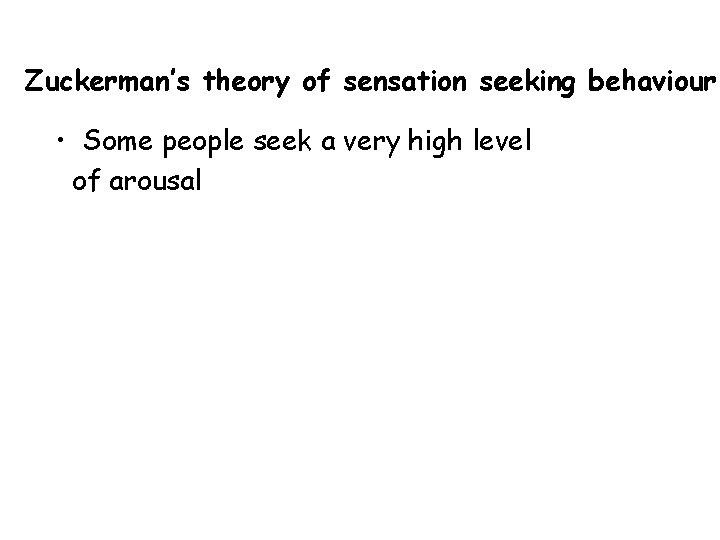 Zuckerman’s theory of sensation seeking behaviour • Some people seek a very high level