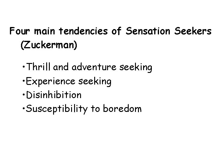 Four main tendencies of Sensation Seekers (Zuckerman) • Thrill and adventure seeking • Experience