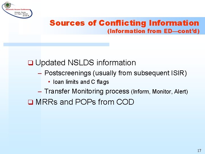Sources of Conflicting Information (Information from ED—cont’d) q Updated NSLDS information – Postscreenings (usually