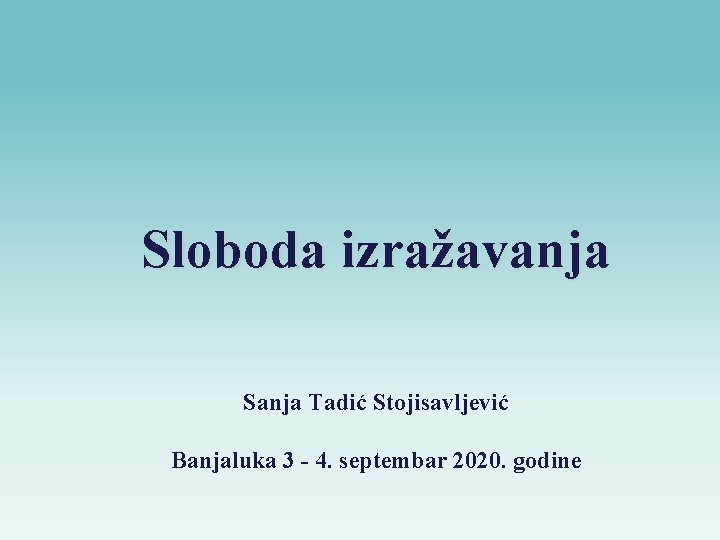 Sloboda izražavanja Sanja Tadić Stojisavljević Banjaluka 3 - 4. septembar 2020. godine 