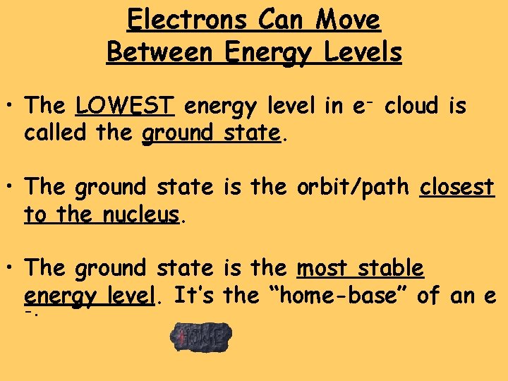 Electrons Can Move Between Energy Levels • The LOWEST energy level in e- cloud