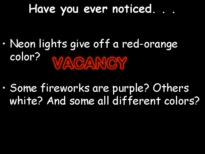 Have you ever noticed. . . • Neon lights give off a red-orange color?