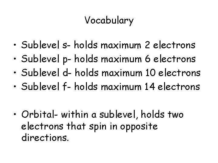 Vocabulary • • Sublevel s- holds maximum 2 electrons Sublevel p- holds maximum 6