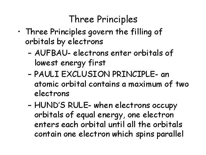 Three Principles • Three Principles govern the filling of orbitals by electrons – AUFBAU-