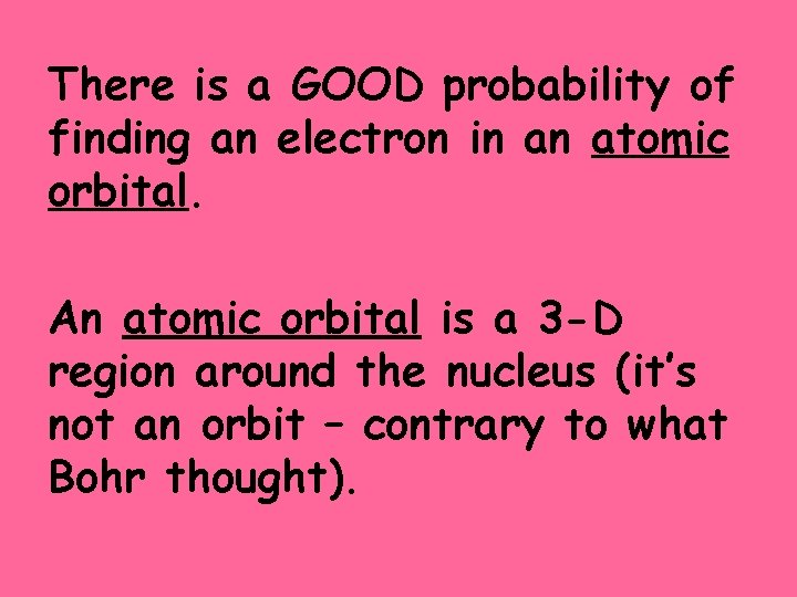 There is a GOOD probability of finding an electron in an atomic orbital. An