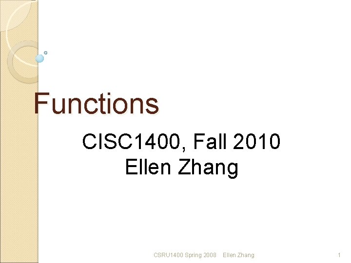 Functions CISC 1400, Fall 2010 Ellen Zhang CSRU 1400 Spring 2008 Ellen Zhang 1