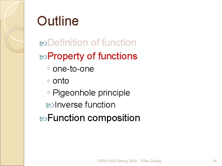 Outline Definition of function Property of functions ◦ one-to-one ◦ onto ◦ Pigeonhole principle