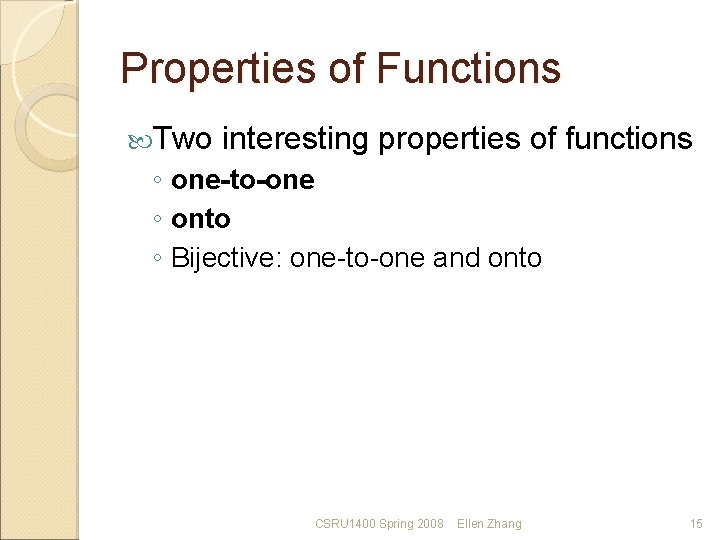 Properties of Functions Two interesting properties of functions ◦ one-to-one ◦ onto ◦ Bijective: