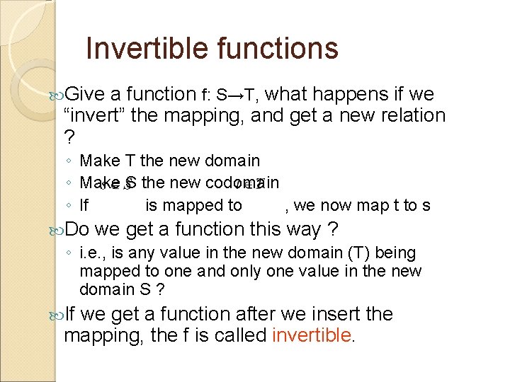 Invertible functions Give a function f: S→T, what happens if we “invert” the mapping,