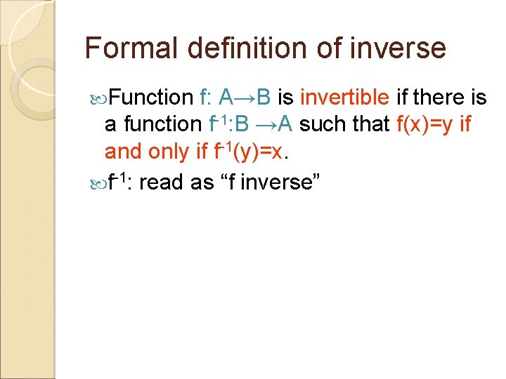 Formal definition of inverse Function f: A→B is invertible if there is a function