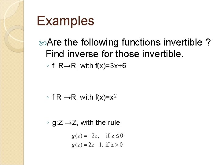 Examples Are the following functions invertible ? Find inverse for those invertible. ◦ f: