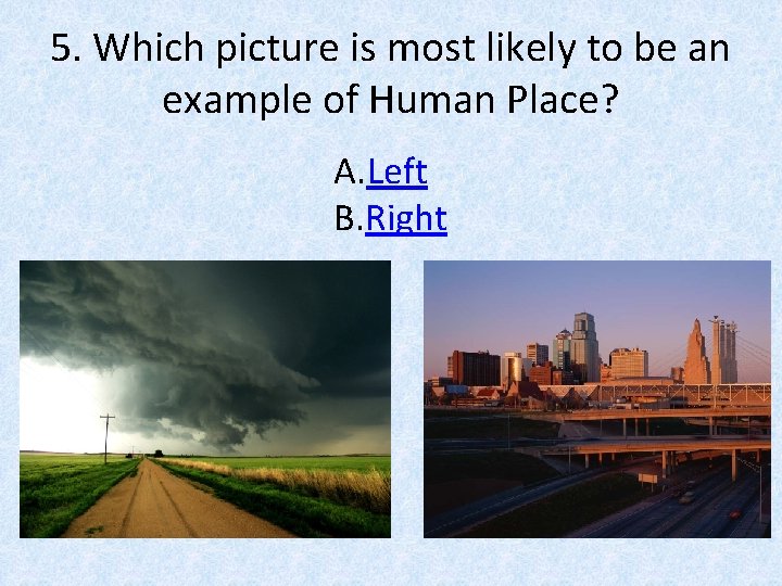 5. Which picture is most likely to be an example of Human Place? A.