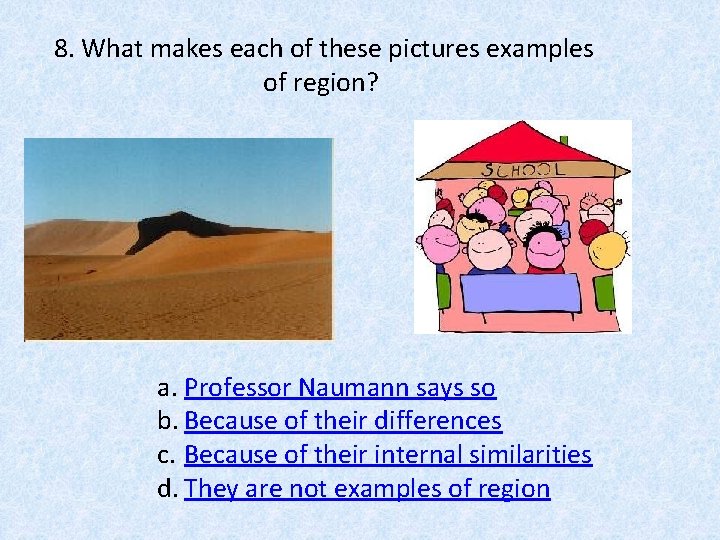 8. What makes each of these pictures examples of region? a. Professor Naumann says