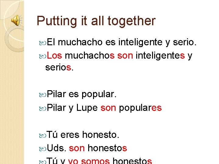 Putting it all together El muchacho es inteligente y serio. Los muchachos son inteligentes