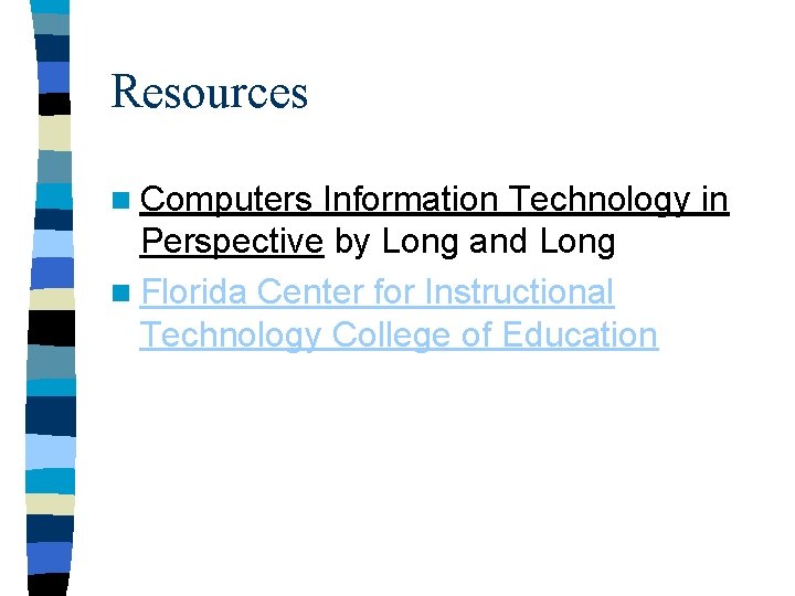 Resources n Computers Information Technology in Perspective by Long and Long n Florida Center