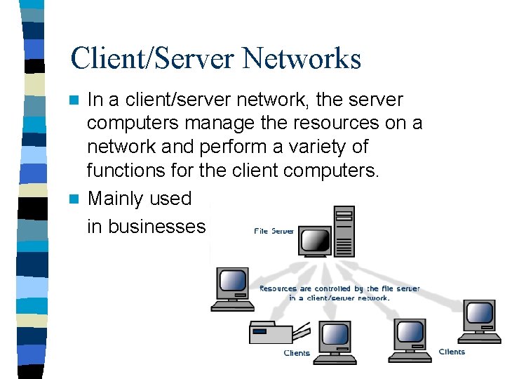Client/Server Networks In a client/server network, the server computers manage the resources on a