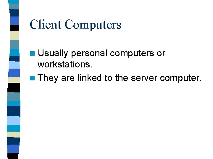 Client Computers n Usually personal computers or workstations. n They are linked to the