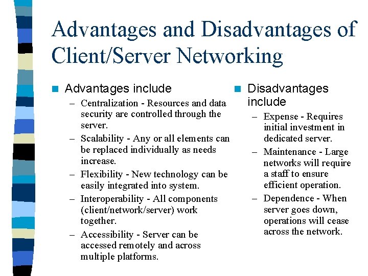 Advantages and Disadvantages of Client/Server Networking n Advantages include – Centralization - Resources and