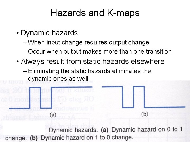 Hazards and K-maps • Dynamic hazards: – When input change requires output change –