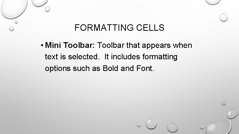 FORMATTING CELLS • Mini Toolbar: Toolbar that appears when text is selected. It includes