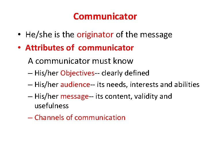 Communicator • He/she is the originator of the message • Attributes of communicator A