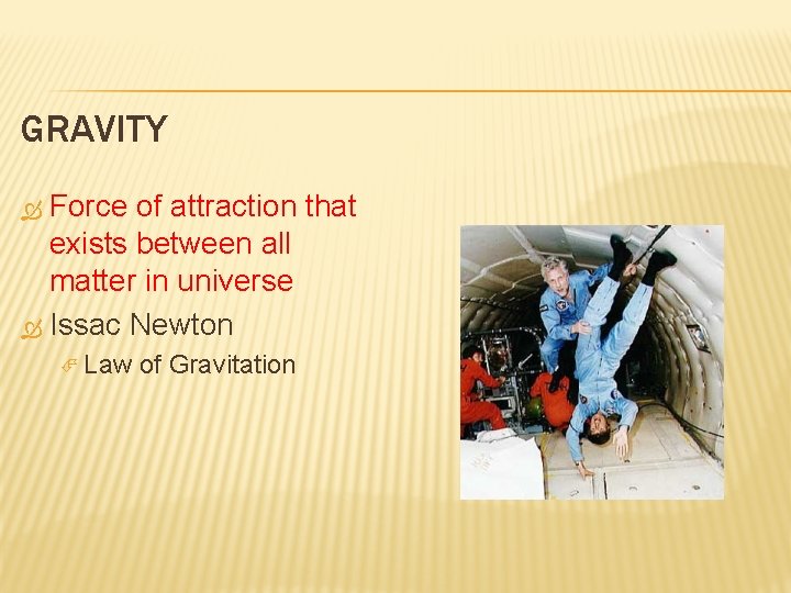 GRAVITY Force of attraction that exists between all matter in universe Issac Newton Law