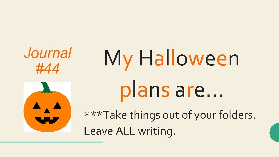 Journal #44 My Halloween plans are… ***Take things out of your folders. Leave ALL