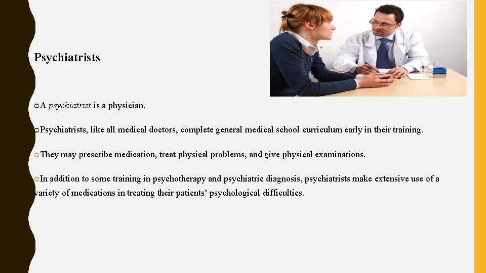 Psychiatrists A psychiatrist is a physician. Psychiatrists, They In like all medical doctors, complete