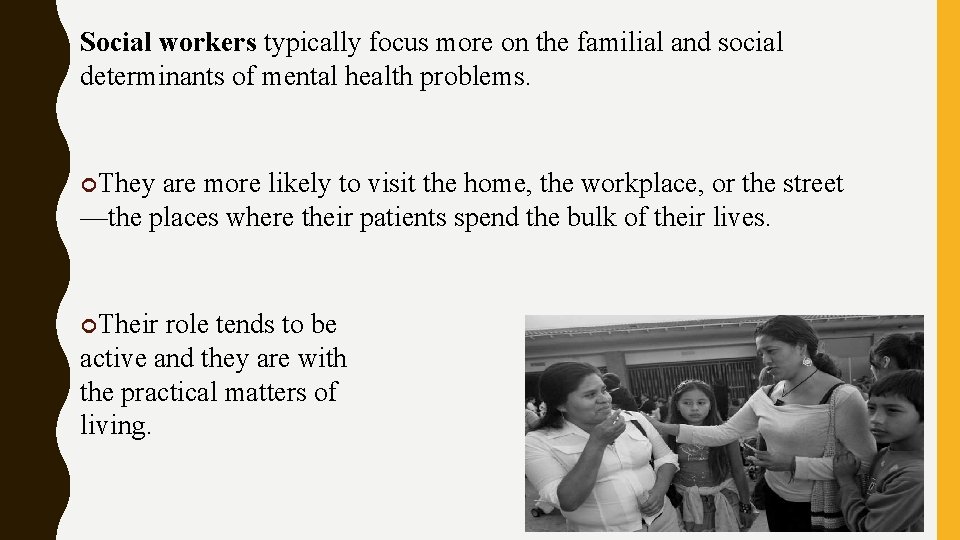 Social workers typically focus more on the familial and social determinants of mental health